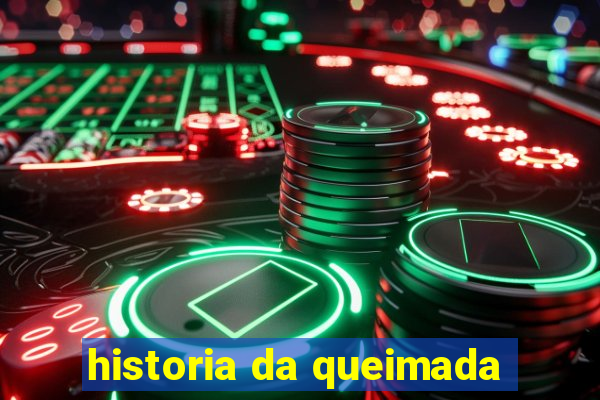 historia da queimada